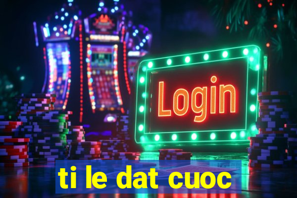 ti le dat cuoc