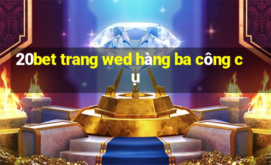 20bet trang wed hàng ba công cụ