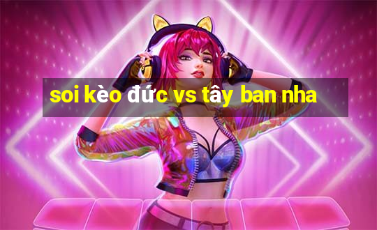 soi kèo đức vs tây ban nha