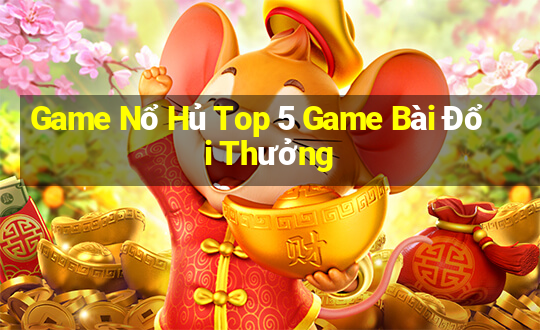 Game Nổ Hủ Top 5 Game Bài Đổi Thưởng