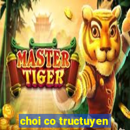 choi co tructuyen