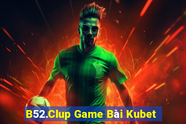 B52.Clup Game Bài Kubet