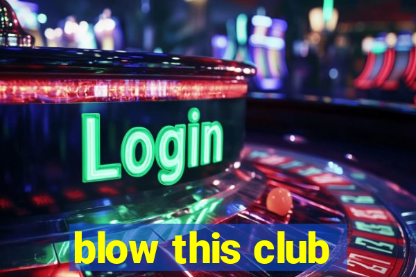 blow this club