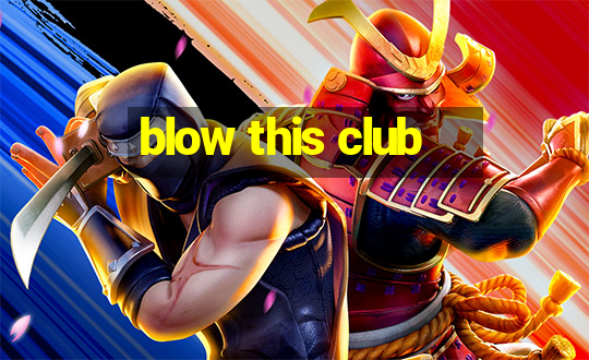 blow this club