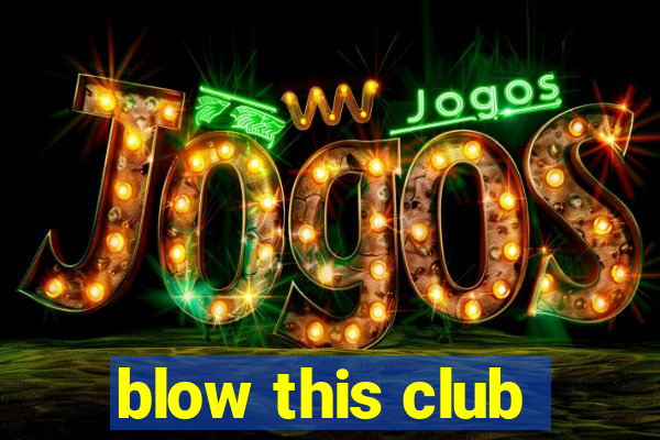 blow this club