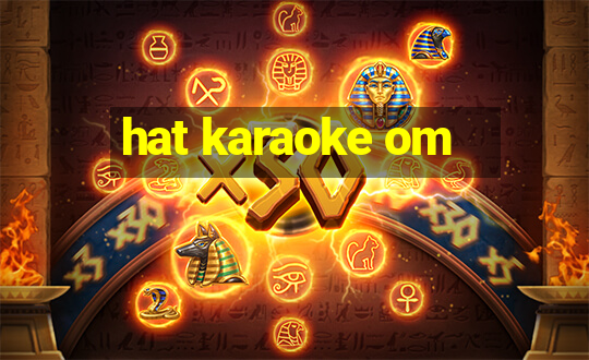 hat karaoke om