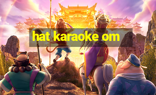 hat karaoke om