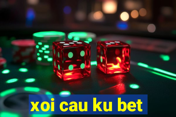 xoi cau ku bet