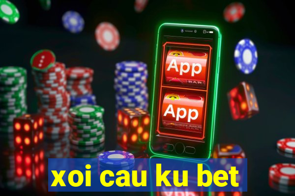 xoi cau ku bet