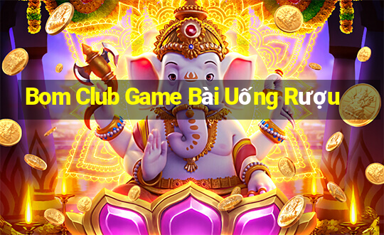 Bom Club Game Bài Uống Rượu