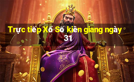 Trực tiếp Xổ Số kiên giang ngày 31