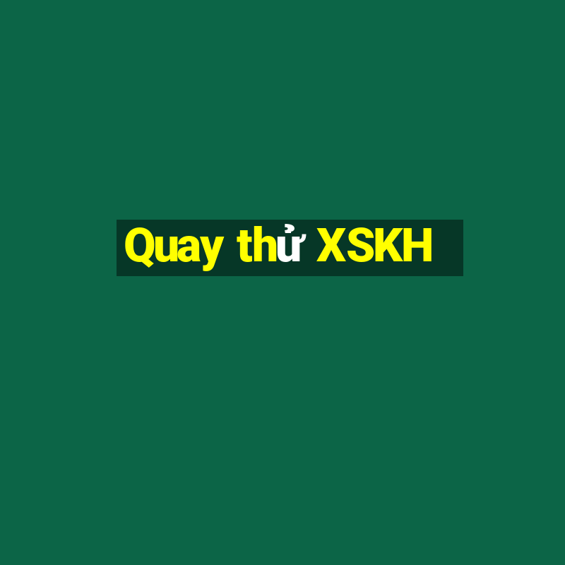 Quay thử XSKH