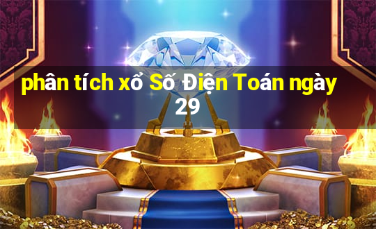 phân tích xổ Số Điện Toán ngày 29