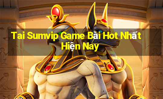 Tai Sumvip Game Bài Hot Nhất Hiện Nay