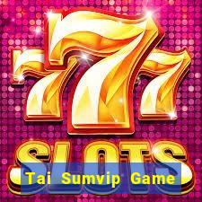 Tai Sumvip Game Bài Hot Nhất Hiện Nay