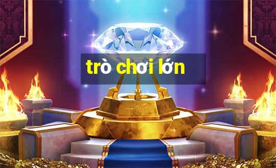 trò chơi lớn