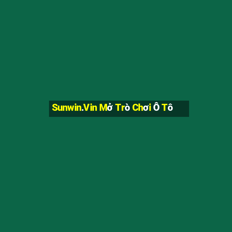 Sunwin.Vin Mở Trò Chơi Ô Tô