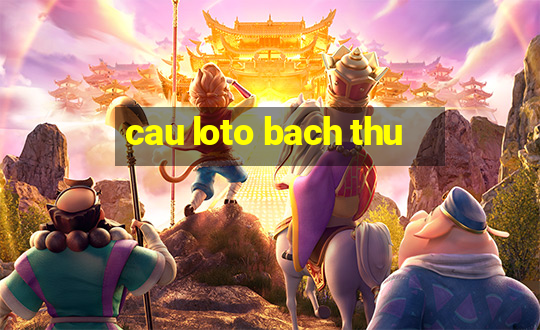 cau loto bach thu