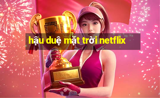 hậu duệ mặt trời netflix