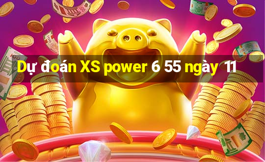 Dự đoán XS power 6 55 ngày 11