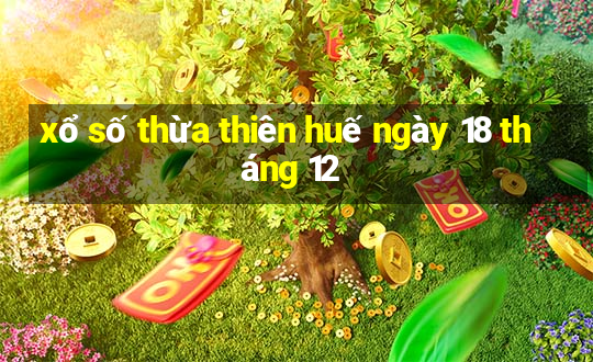 xổ số thừa thiên huế ngày 18 tháng 12