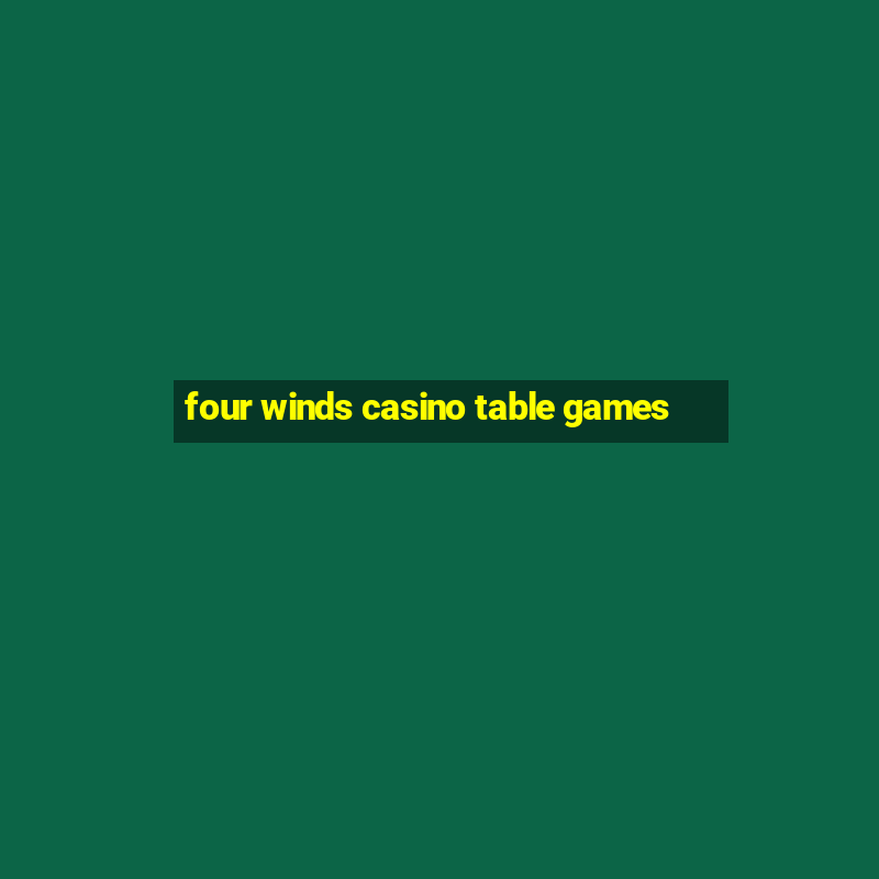 four winds casino table games