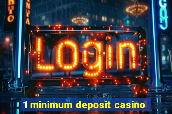 1 minimum deposit casino