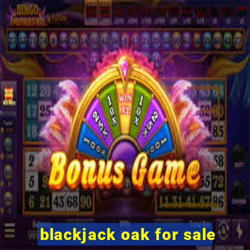 blackjack oak for sale