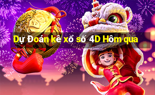 Dự Đoán kê xổ số 4D Hôm qua