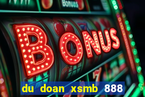 du doan xsmb 888 ngay hom nay