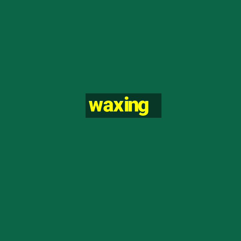 waxing