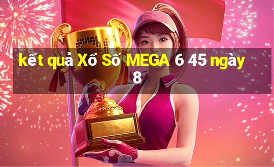 kết quả Xổ Số MEGA 6 45 ngày 8