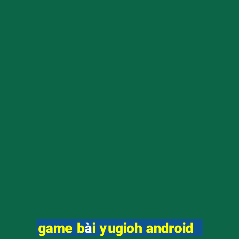 game bài yugioh android