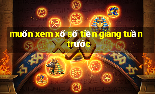 muốn xem xổ số tiền giang tuần trước