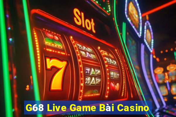 G68 Live Game Bài Casino