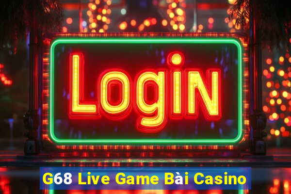 G68 Live Game Bài Casino