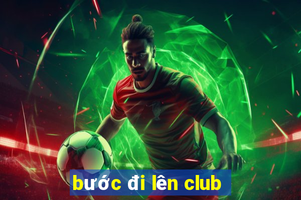 bước đi lên club