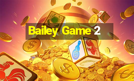 Bailey Game 2