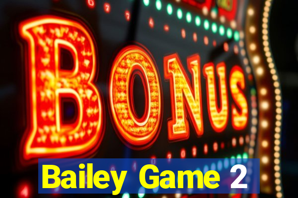 Bailey Game 2