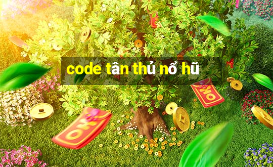 code tân thủ nổ hũ