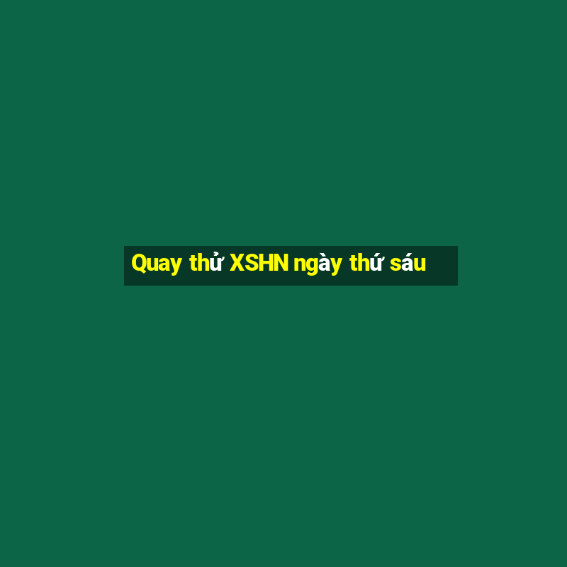 Quay thử XSHN ngày thứ sáu