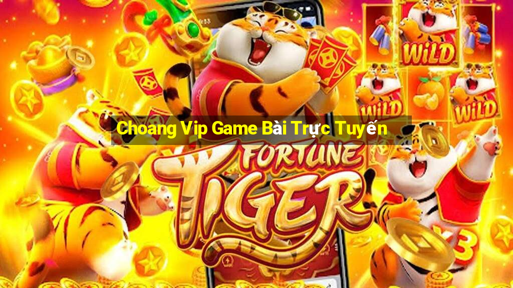 Choang Vip Game Bài Trực Tuyến