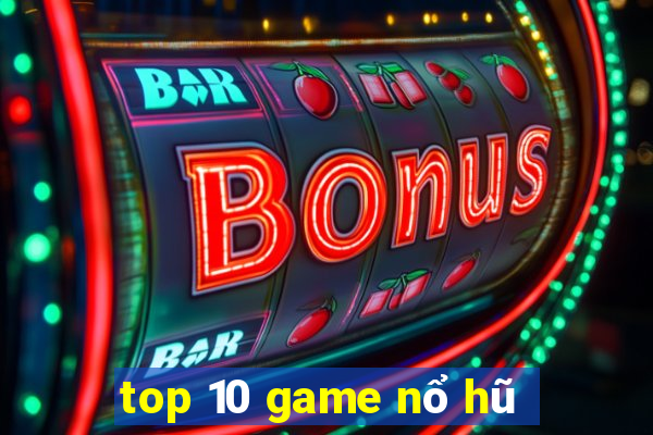 top 10 game nổ hũ