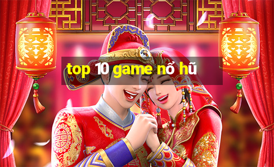 top 10 game nổ hũ