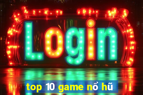 top 10 game nổ hũ