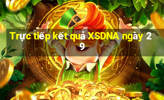 Trực tiếp kết quả XSDNA ngày 29