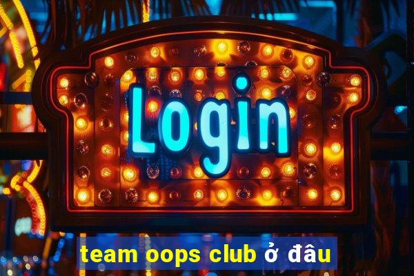 team oops club ở đâu