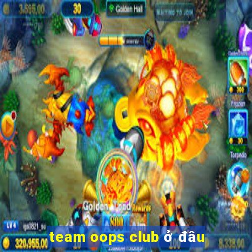 team oops club ở đâu