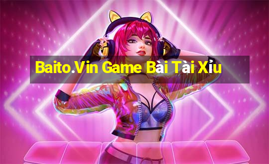 Baito.Vin Game Bài Tài Xỉu