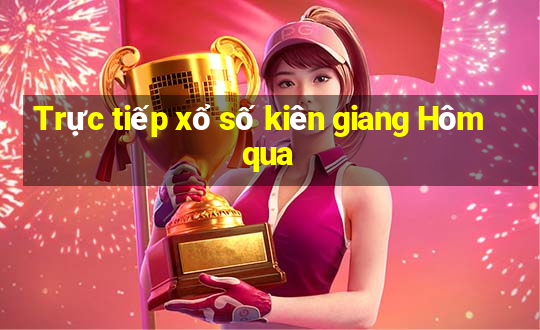 Trực tiếp xổ số kiên giang Hôm qua